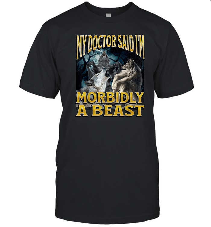 My Doctor Said I'm Morbidly A Beast Werewolf Wolf T