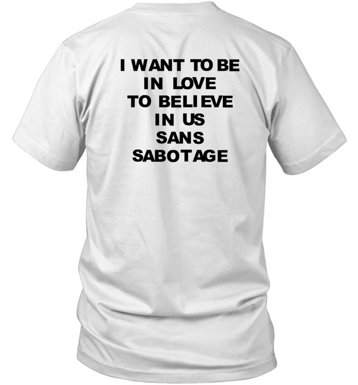 Hayley Nichole I Want To Be In Love To Believe In Us Sans Sabotage Shirt  Hoodie  Sweater  Long Sleeve And Tank Top