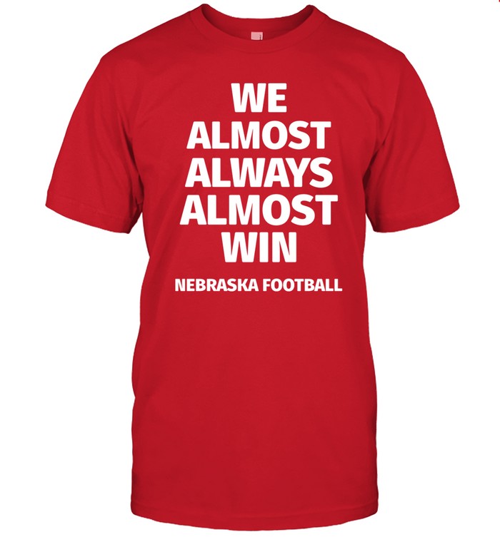 We Almost Always Almost Win Nebraska Football T Shirt